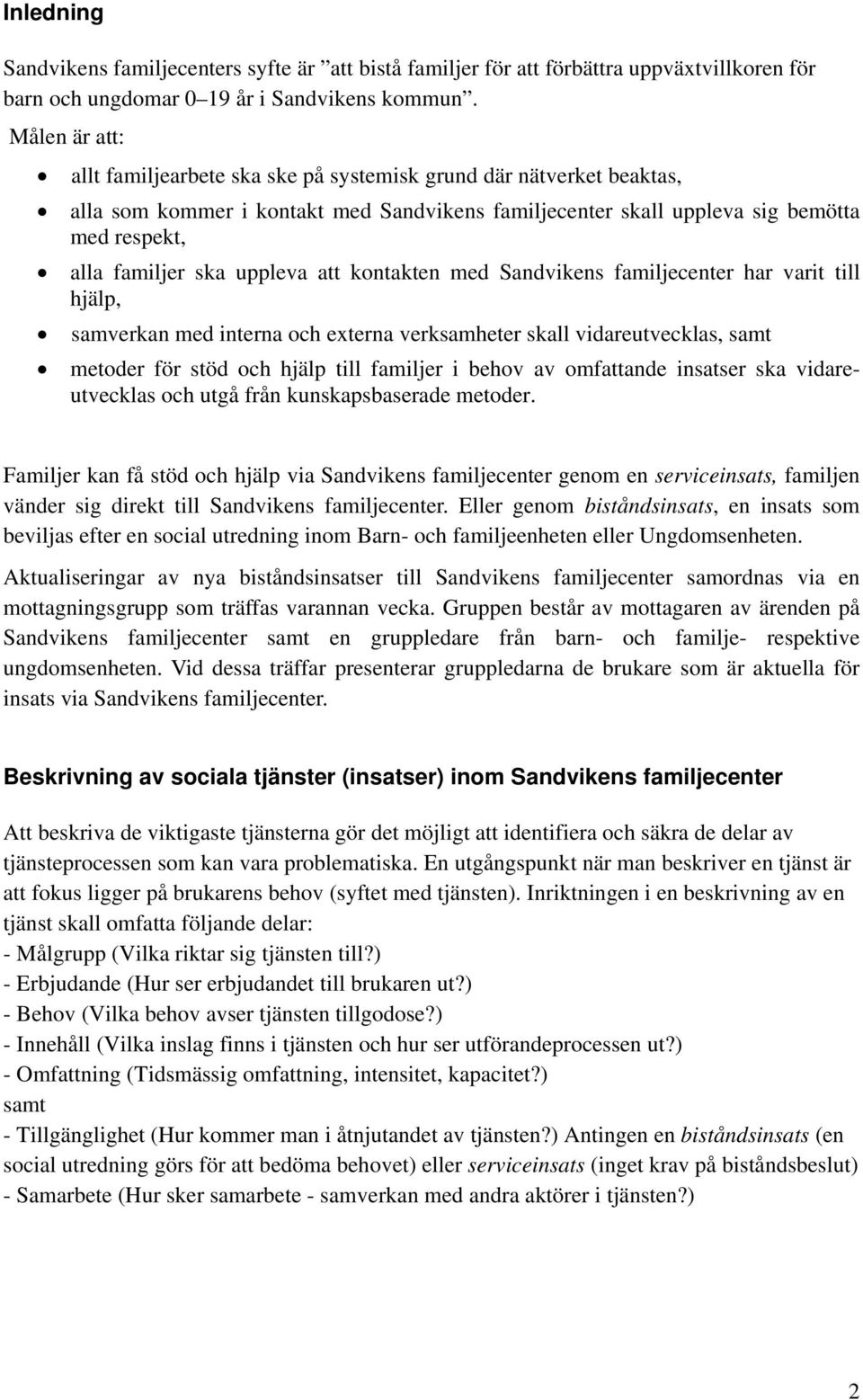 uppleva att kontakten med Sandvikens familjecenter har varit till hjälp, samverkan med interna och externa verksamheter skall vidareutvecklas, samt metoder för stöd och hjälp till familjer i behov av