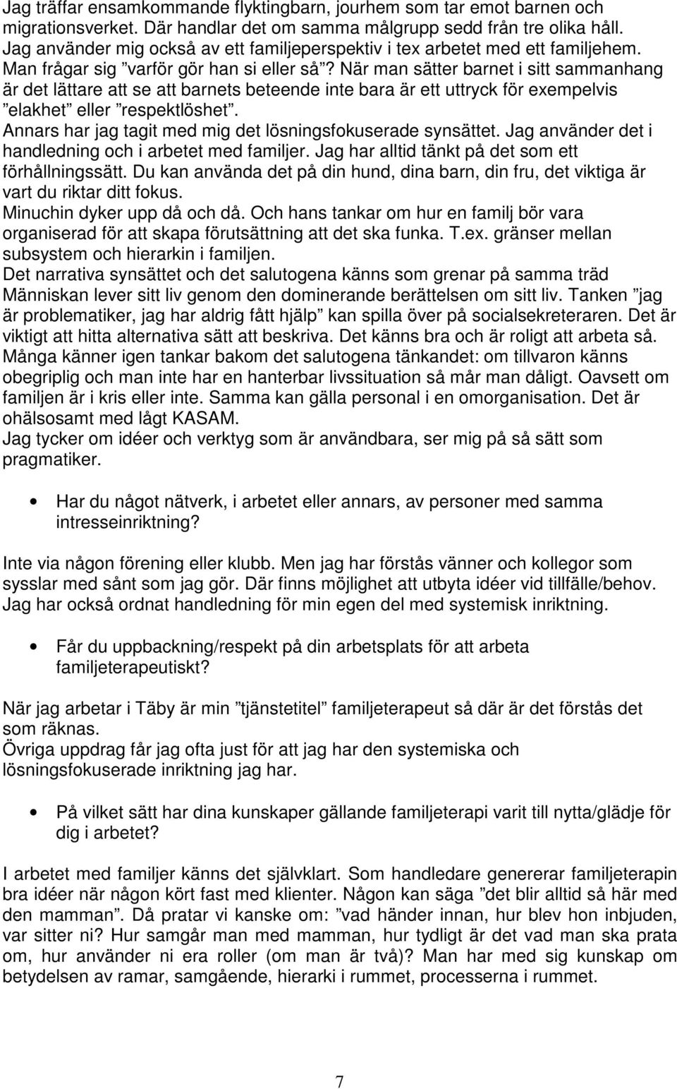 När man sätter barnet i sitt sammanhang är det lättare att se att barnets beteende inte bara är ett uttryck för exempelvis elakhet eller respektlöshet.