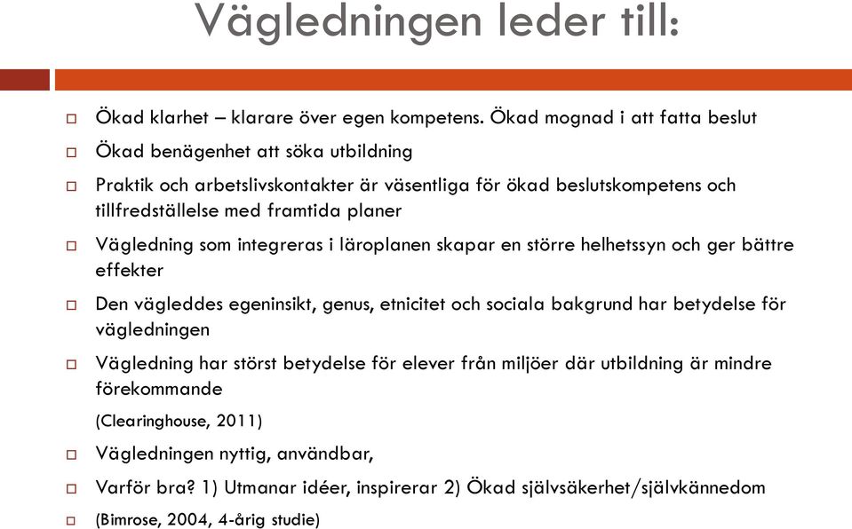 framtida planer Vägledning som integreras i läroplanen skapar en större helhetssyn och ger bättre effekter Den vägleddes egeninsikt, genus, etnicitet och sociala bakgrund