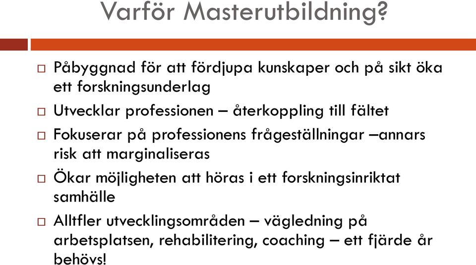professionen återkoppling till fältet Fokuserar på professionens frågeställningar annars risk