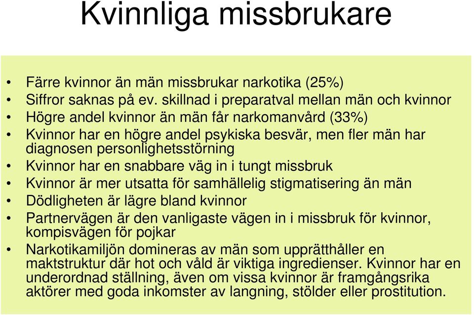 Kvinnor har en snabbare väg in i tungt missbruk Kvinnor är mer utsatta för samhällelig stigmatisering än män Dödligheten är lägre bland kvinnor Partnervägen är den vanligaste vägen in i