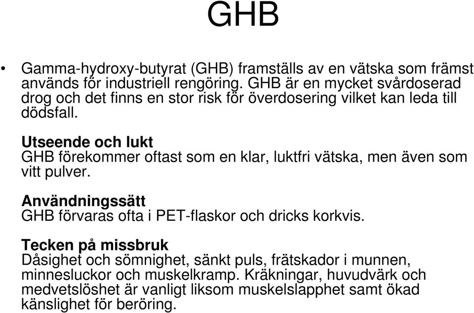 Utseende och lukt GHB förekommer oftast som en klar, luktfri vätska, men även som vitt pulver.