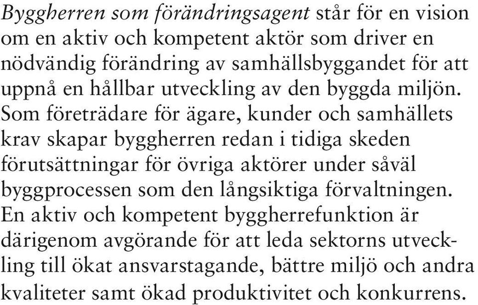 Som företrädare för ägare, kunder och samhällets krav skapar byggherren redan i tidiga skeden förutsättningar för övriga aktörer under såväl