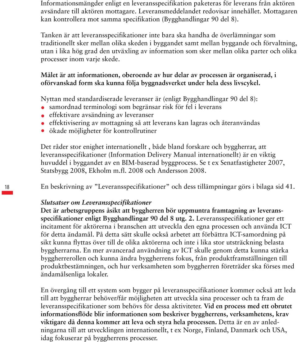 Tanken är att leveransspecifikationer inte bara ska handha de överlämningar som traditionellt sker mellan olika skeden i byggandet samt mellan byggande och förvaltning, utan i lika hög grad den