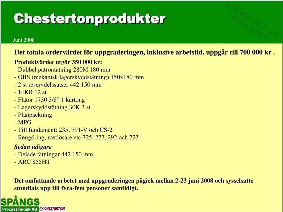 12 st - Flätor 1730 3/8 1 kartong - Lagerskyddstätning 30K 3 st - Planpackning - MPG - Till fundament: 235, 791-V och CS-2 - Rengöring, rostlösare etc 725,