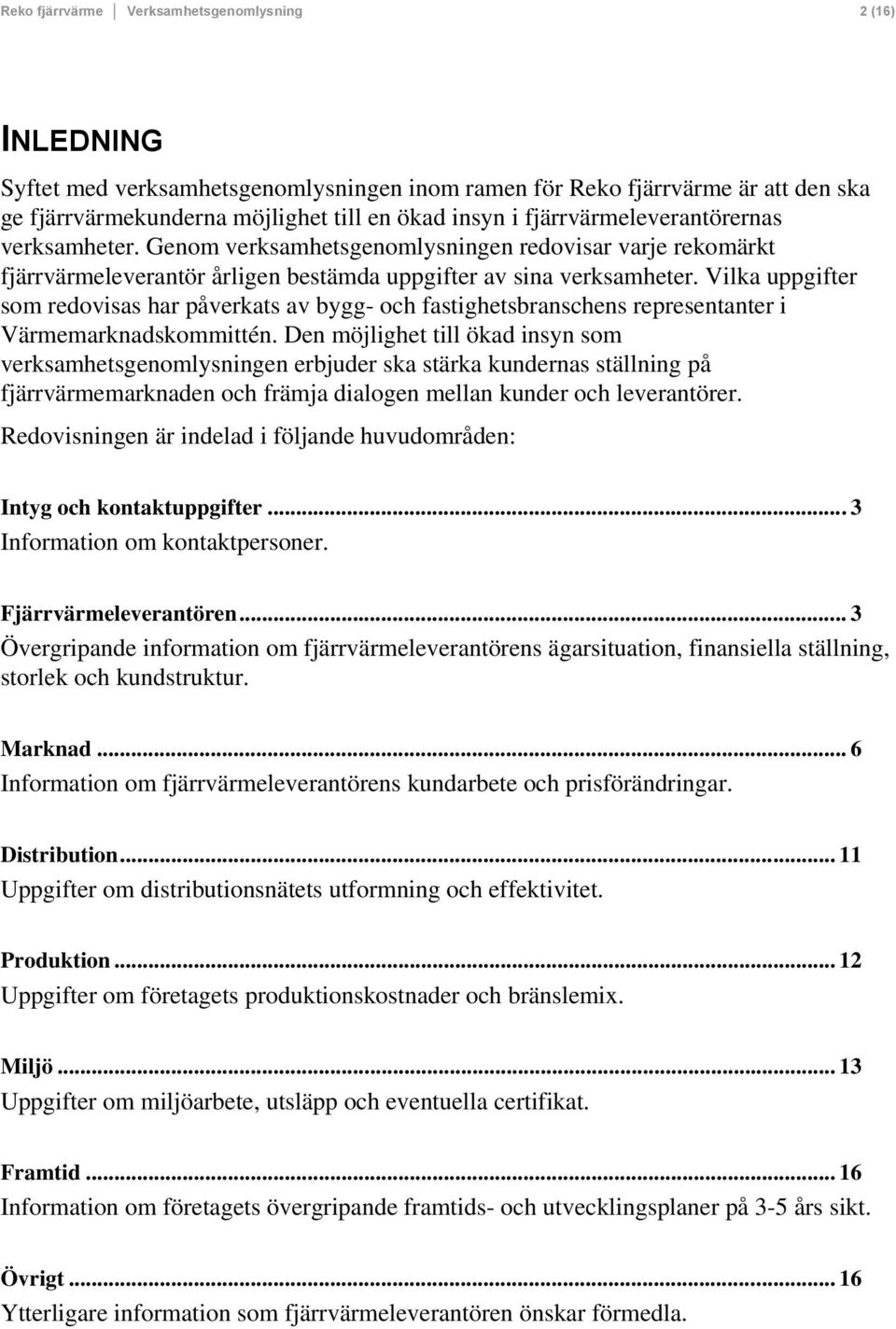 Vilka uppgifter som redovisas har påverkats av bygg- och fastighetsbranschens representanter i Värmemarknadskommittén.