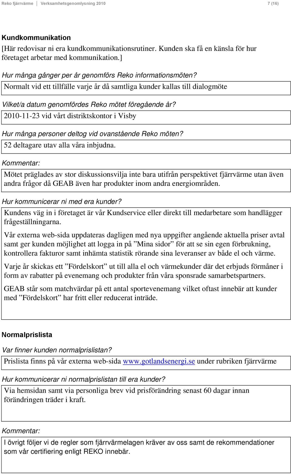 2010-11-23 vid vårt distriktskontor i Visby Hur många personer deltog vid ovanstående Reko möten? 52 deltagare utav alla våra inbjudna.