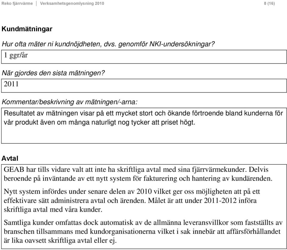 högt. Avtal GEAB har tills vidare valt att inte ha skriftliga avtal med sina fjärrvärmekunder. Delvis beroende på inväntande av ett nytt system för fakturering och hantering av kundärenden.