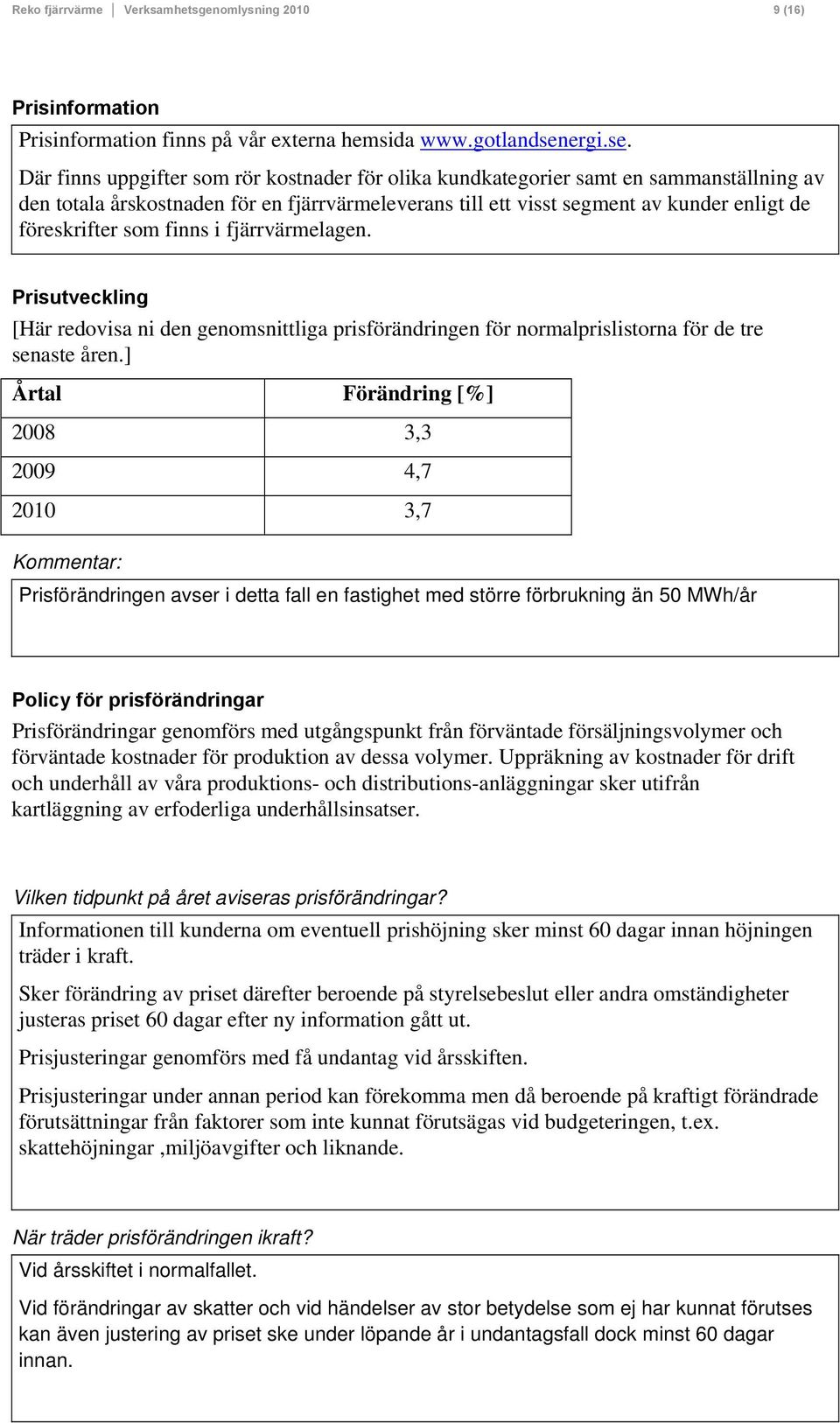 Där finns uppgifter som rör kostnader för olika kundkategorier samt en sammanställning av den totala årskostnaden för en fjärrvärmeleverans till ett visst segment av kunder enligt de föreskrifter som