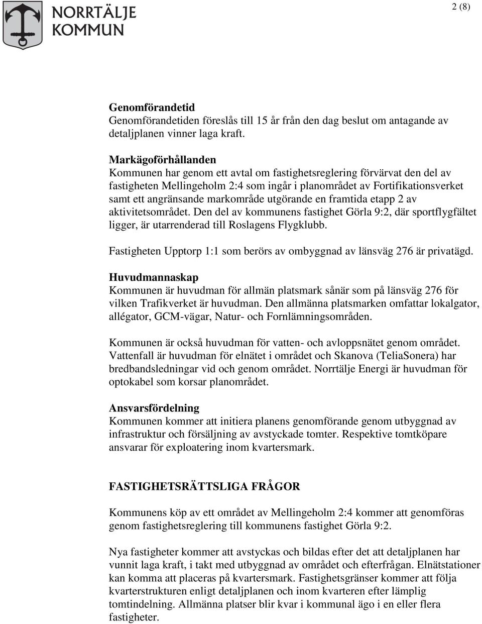 markområde utgörande en framtida etapp 2 av aktivitetsområdet. Den del av kommunens fastighet Görla 9:2, där sportflygfältet ligger, är utarrenderad till Roslagens Flygklubb.