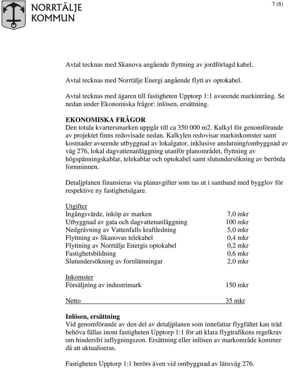 EKONOMISKA FRÅGOR Den totala kvartersmarken uppgår till ca 350 000 m2. Kalkyl för genomförande av projektet finns redovisade nedan.