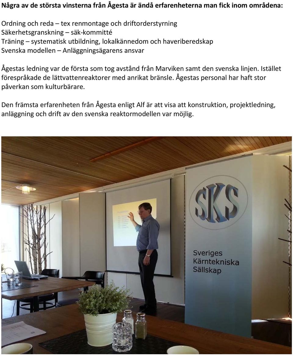 de första som tog avstånd från Marviken samt den svenska linjen. Istället förespråkade de lättvattenreaktorer med anrikat bränsle.