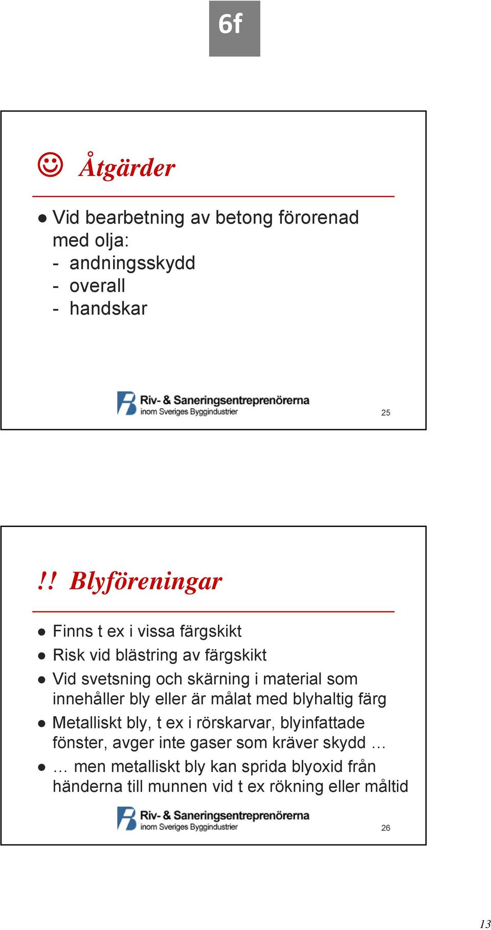 material som innehåller bly eller är målat med blyhaltig färg Metalliskt bly, t ex i rörskarvar, blyinfattade