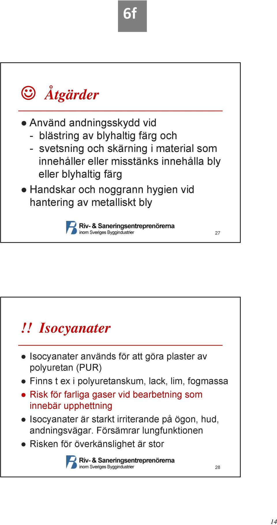 ! Isocyanater Isocyanater används för att göra plaster av polyuretan (PUR) Finns t ex i polyuretanskum, lack, lim, fogmassa Risk för