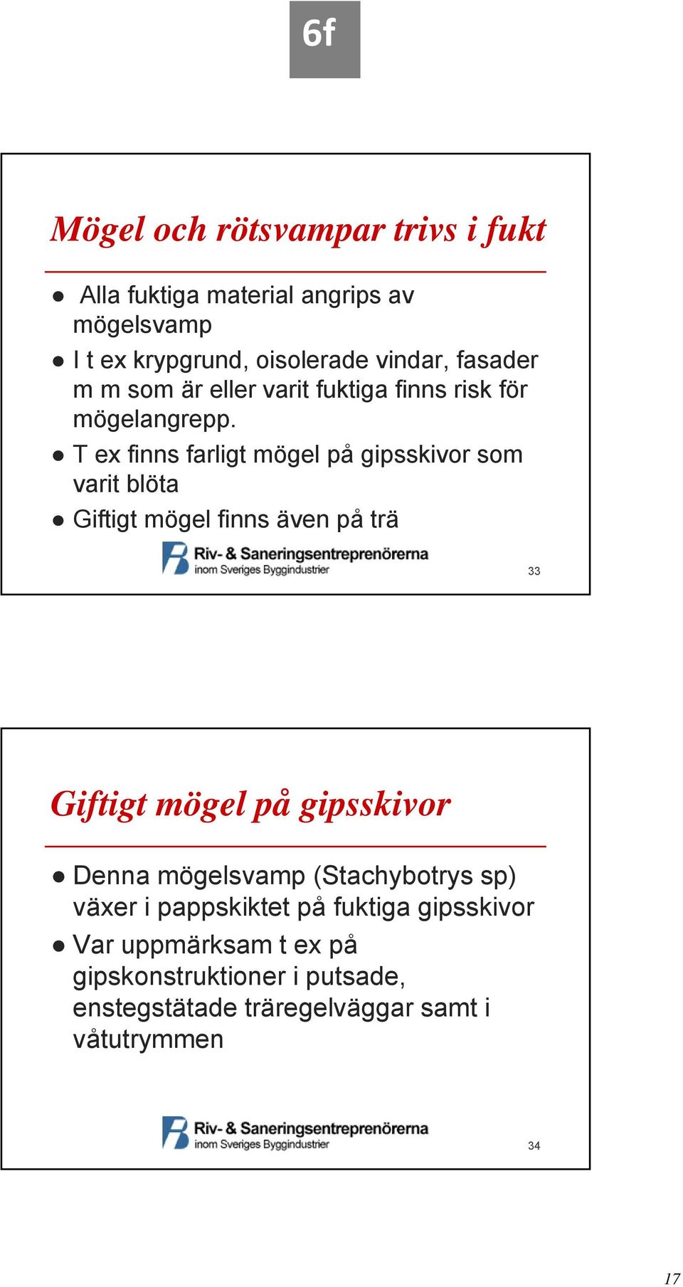 T ex finns farligt mögel på gipsskivor som varit blöta Giftigt mögel finns även på trä 33 Giftigt mögel på gipsskivor