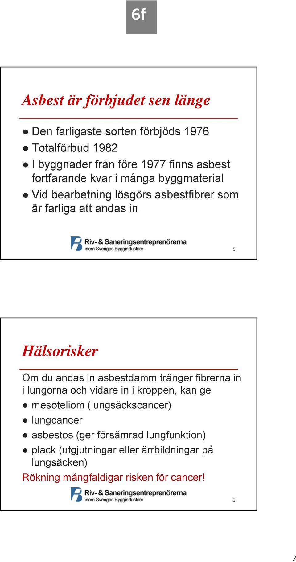 andas in asbestdamm tränger fibrerna in i lungorna och vidare in i kroppen, kan ge mesoteliom (lungsäckscancer) lungcancer