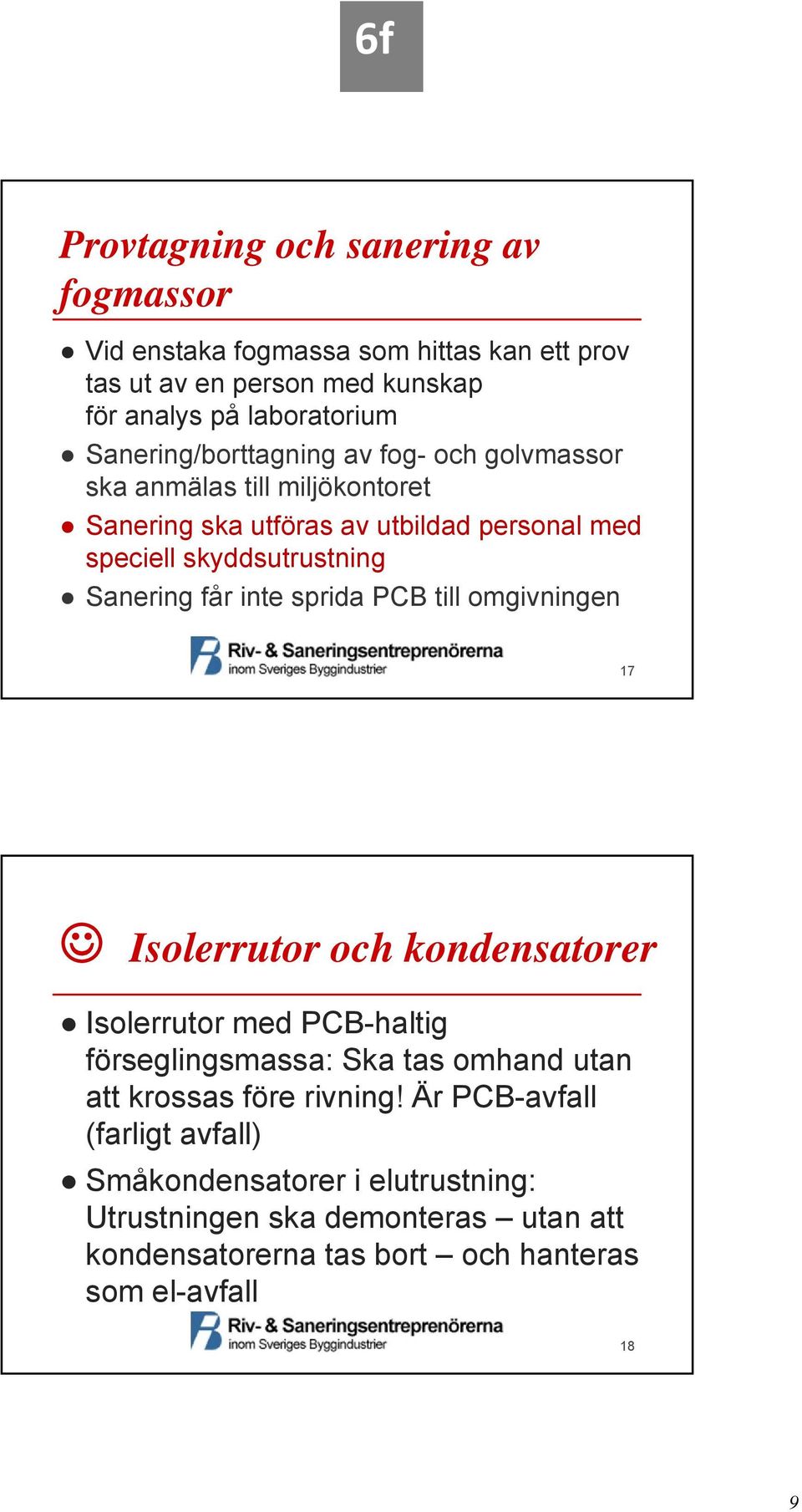 Sanering får inte sprida PCB till omgivningen 17 Isolerrutor och kondensatorer Isolerrutor med PCB-haltig förseglingsmassa: Ska tas omhand utan att