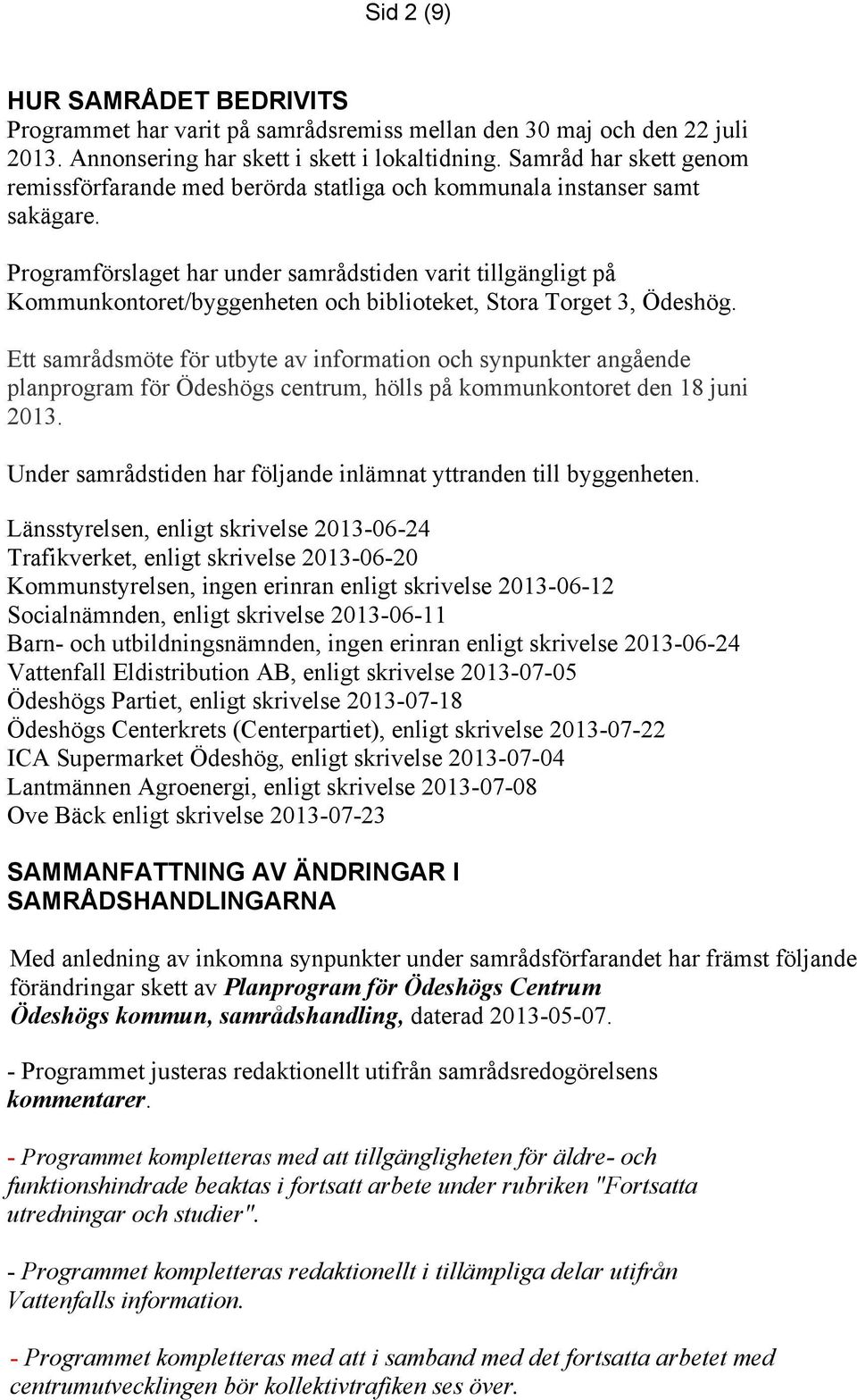 Programförslaget har under samrådstiden varit tillgängligt på Kommunkontoret/byggenheten och biblioteket, Stora Torget 3, Ödeshög.