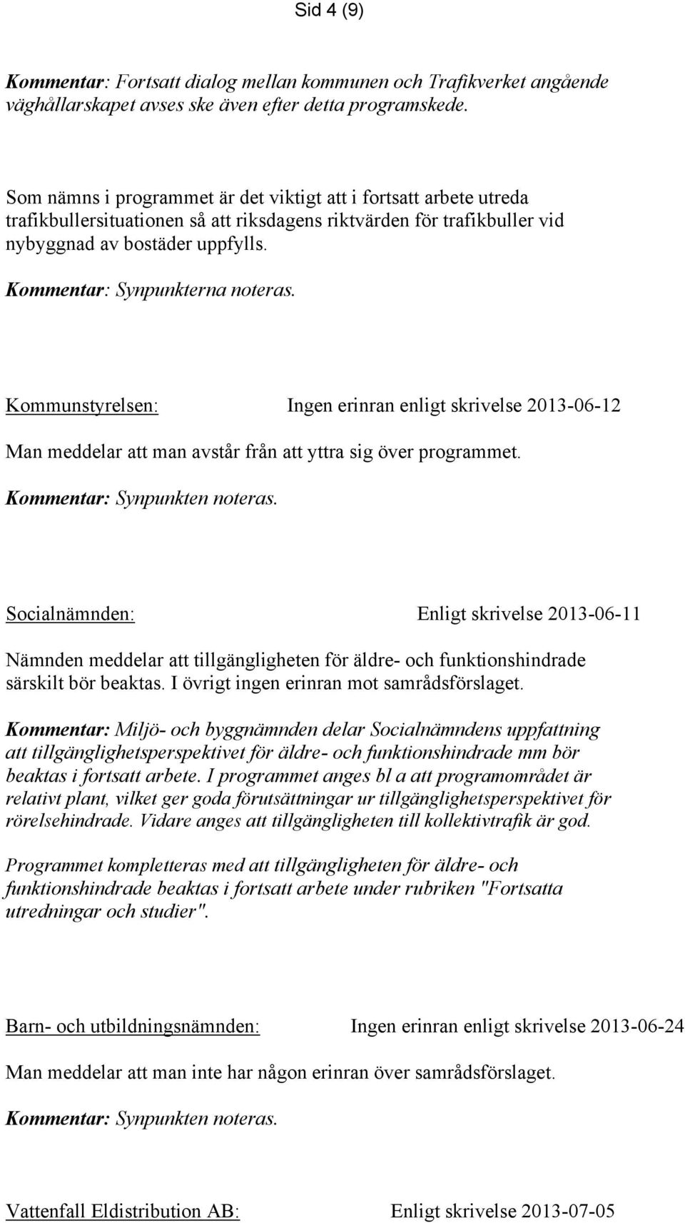 Kommentar: Synpunkterna noteras. Kommunstyrelsen: Ingen erinran enligt skrivelse 2013-06-12 Man meddelar att man avstår från att yttra sig över programmet.