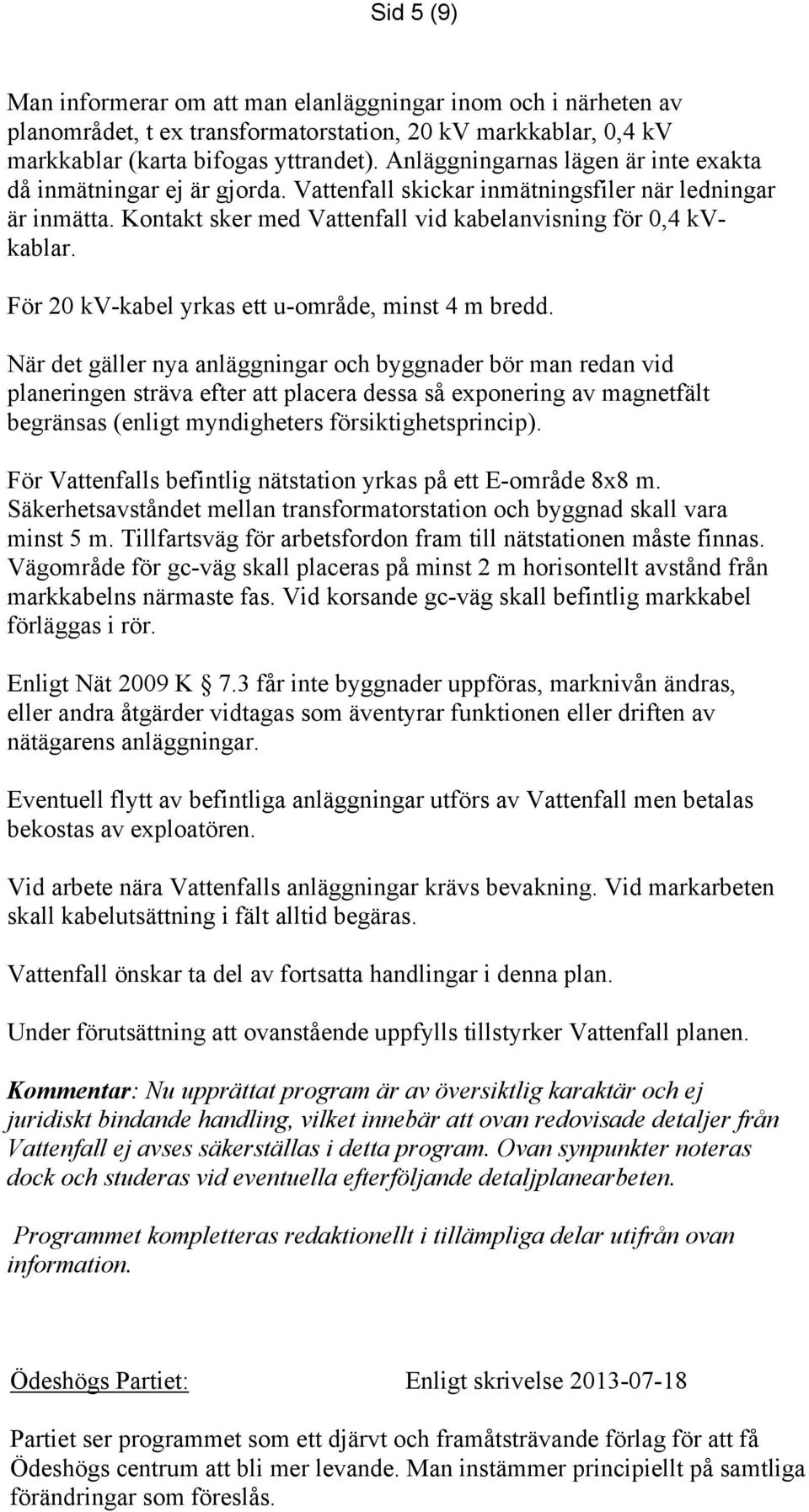 För 20 kv-kabel yrkas ett u-område, minst 4 m bredd.