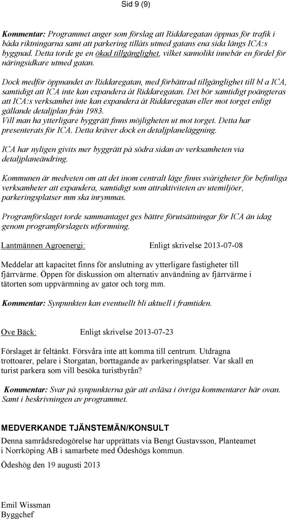 Dock medför öppnandet av Riddaregatan, med förbättrad tillgänglighet till bl a ICA, samtidigt att ICA inte kan expandera åt Riddaregatan.