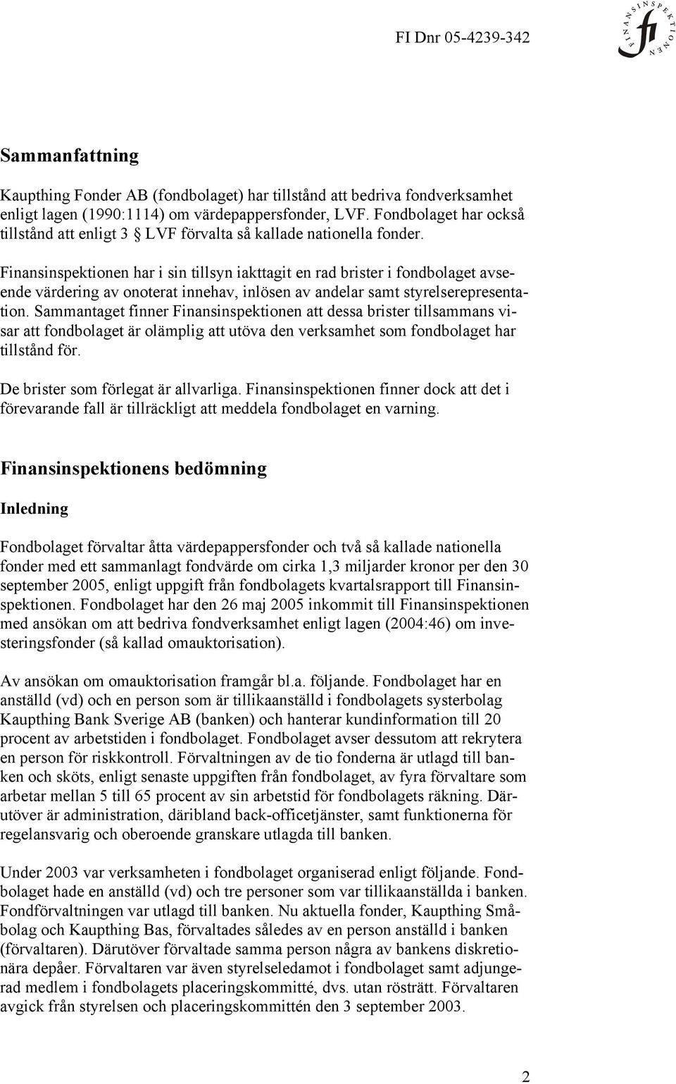 Finansinspektionen har i sin tillsyn iakttagit en rad brister i fondbolaget avseende värdering av onoterat innehav, inlösen av andelar samt styrelserepresentation.