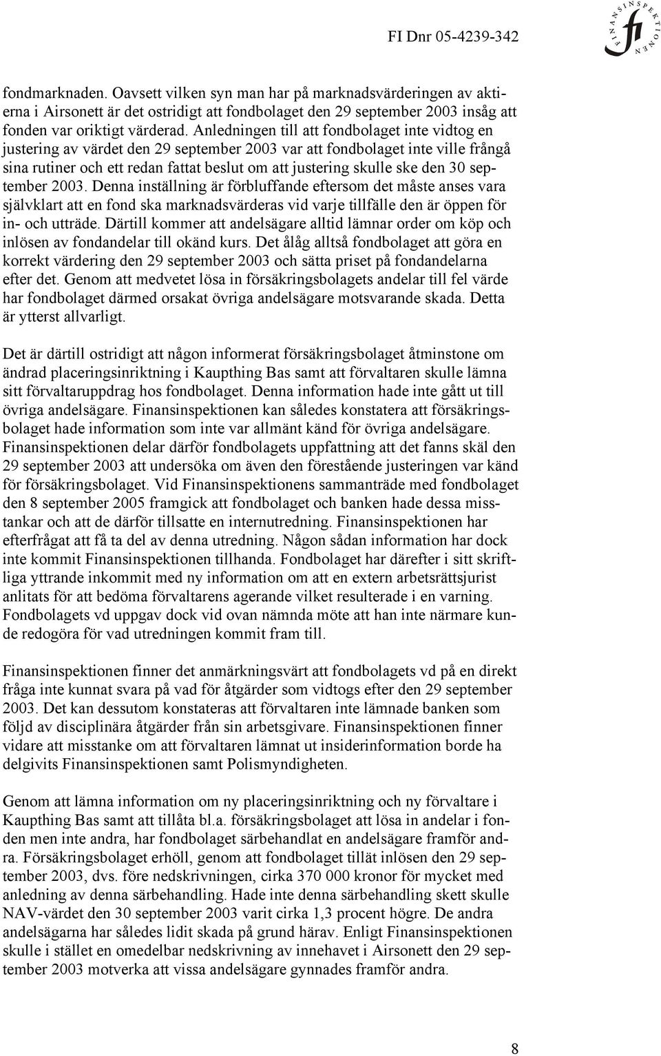 den 30 september 2003. Denna inställning är förbluffande eftersom det måste anses vara självklart att en fond ska marknadsvärderas vid varje tillfälle den är öppen för in- och utträde.