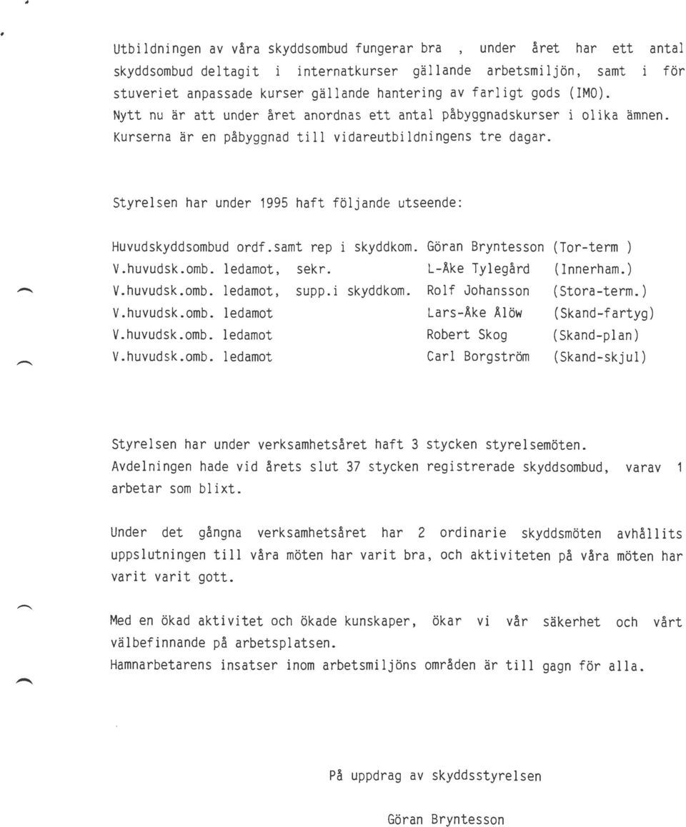 Styrelsen har under 1995 haft följande utseende: Huvudskyddsombud ordf.samt rep i skyddkom. Göran Bryntes son (Tar-term ) V.huvudsk.omb. ledamot, sekr. L-Åke Tylegård ( Innerham.) V.huvudsk.omb. ledamot, supp.