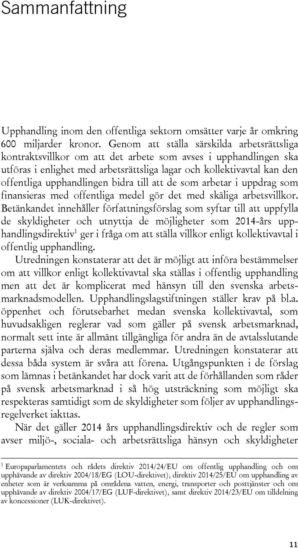 upphandlingen bidra till att de som arbetar i uppdrag som finansieras med offentliga medel gör det med skäliga arbetsvillkor.