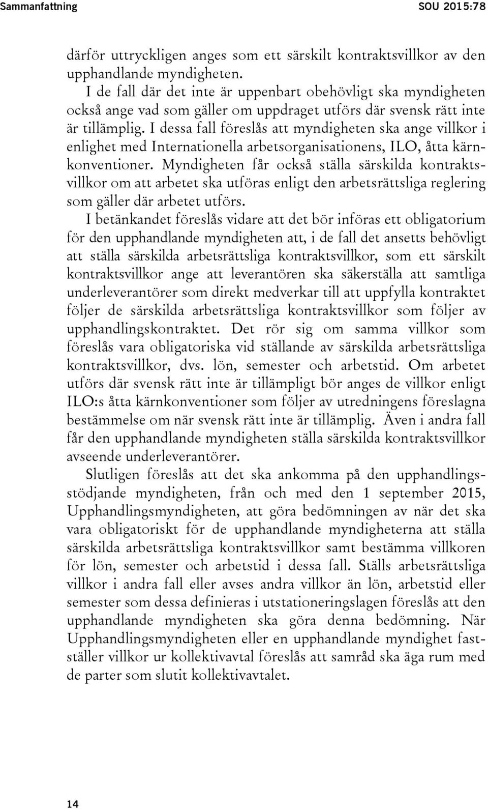 I dessa fall föreslås att myndigheten ska ange villkor i enlighet med Internationella arbetsorganisationens, ILO, åtta kärnkonventioner.