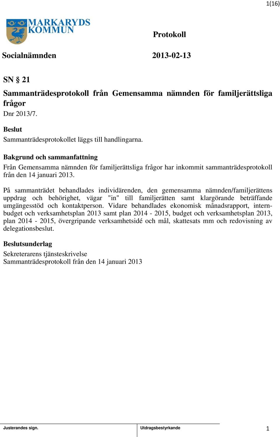 På sammanträdet behandlades individärenden, den gemensamma nämnden/familjerättens uppdrag och behörighet, vägar "in" till familjerätten samt klargörande beträffande umgängesstöd och