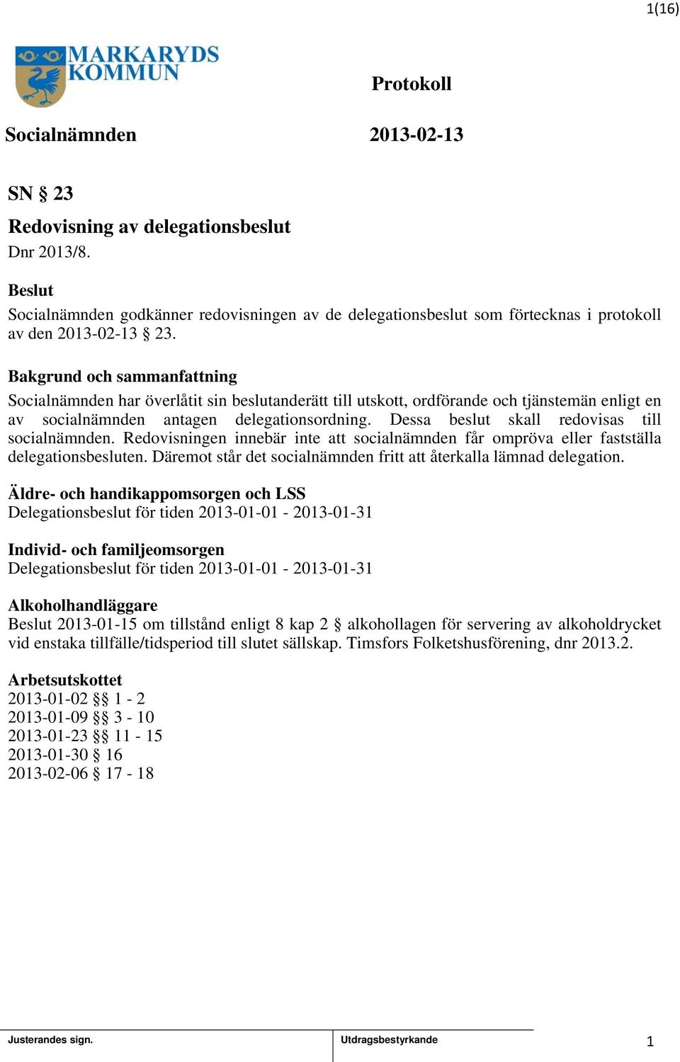 Redovisningen innebär inte att socialnämnden får ompröva eller fastställa delegationsbesluten. Däremot står det socialnämnden fritt att återkalla lämnad delegation.