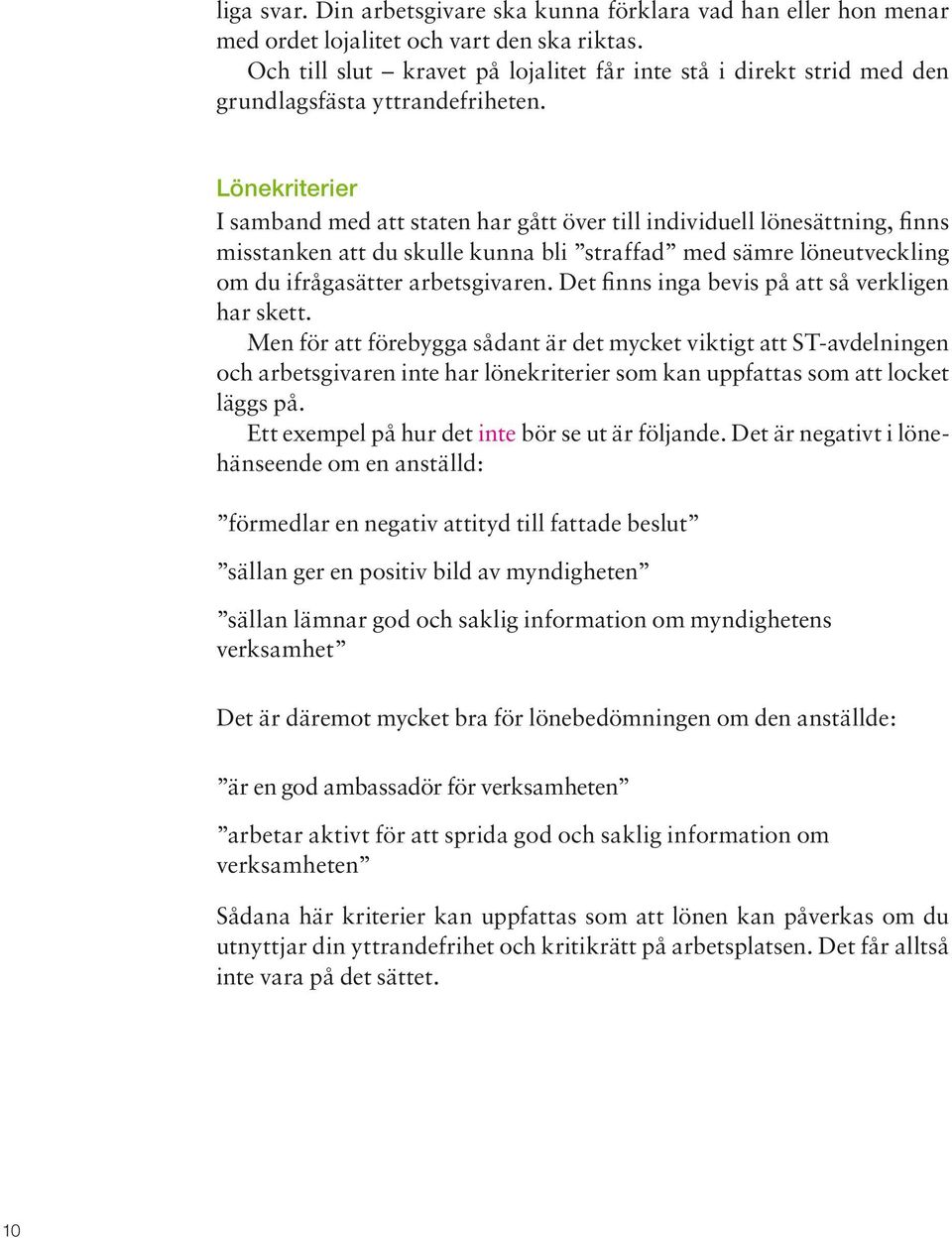 Lönekriterier I samband med att staten har gått över till individuell lönesättning, finns misstanken att du skulle kunna bli straffad med sämre löneutveckling om du ifrågasätter arbetsgivaren.