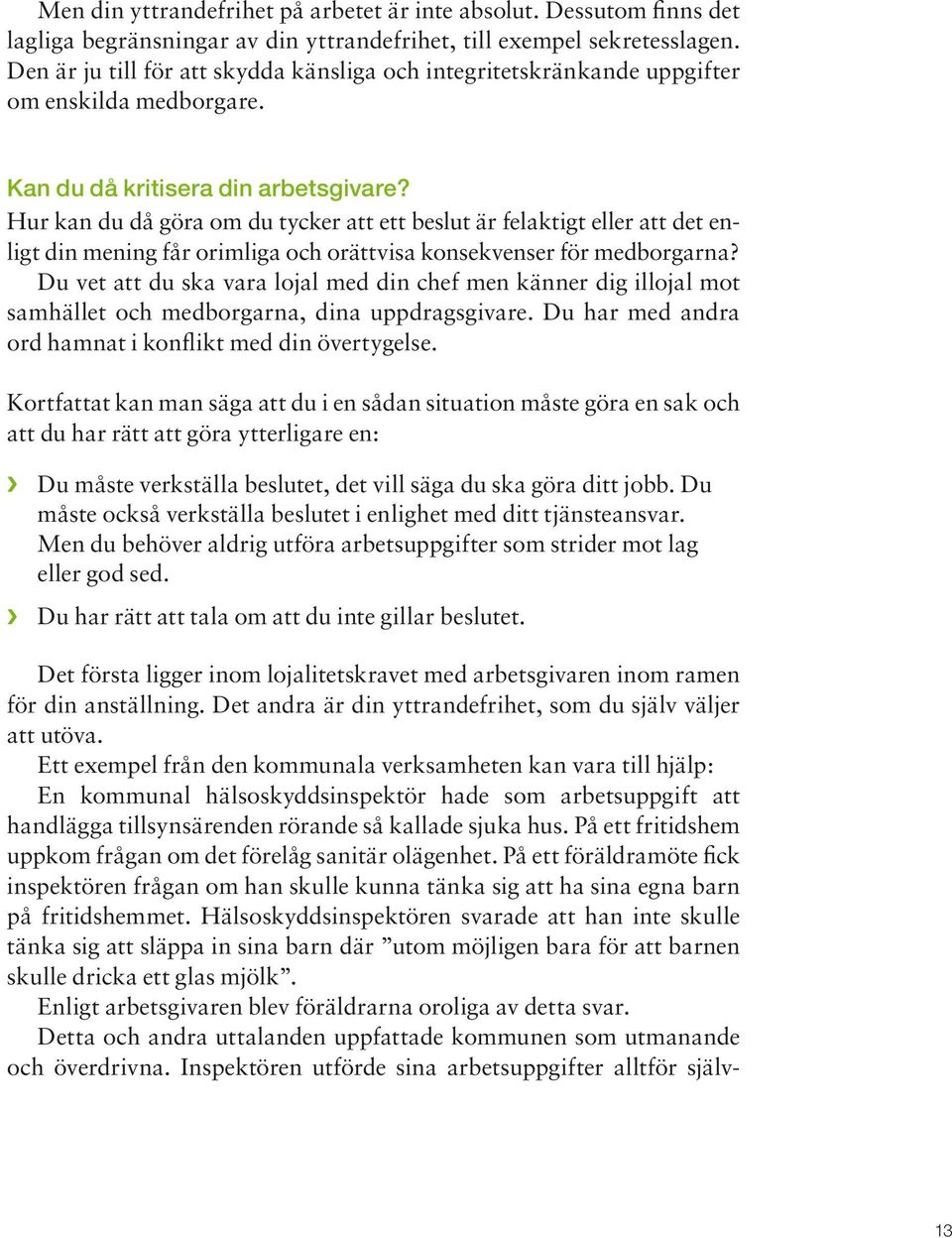 Hur kan du då göra om du tycker att ett beslut är felaktigt eller att det enligt din mening får orimliga och orättvisa konsekvenser för medborgarna?