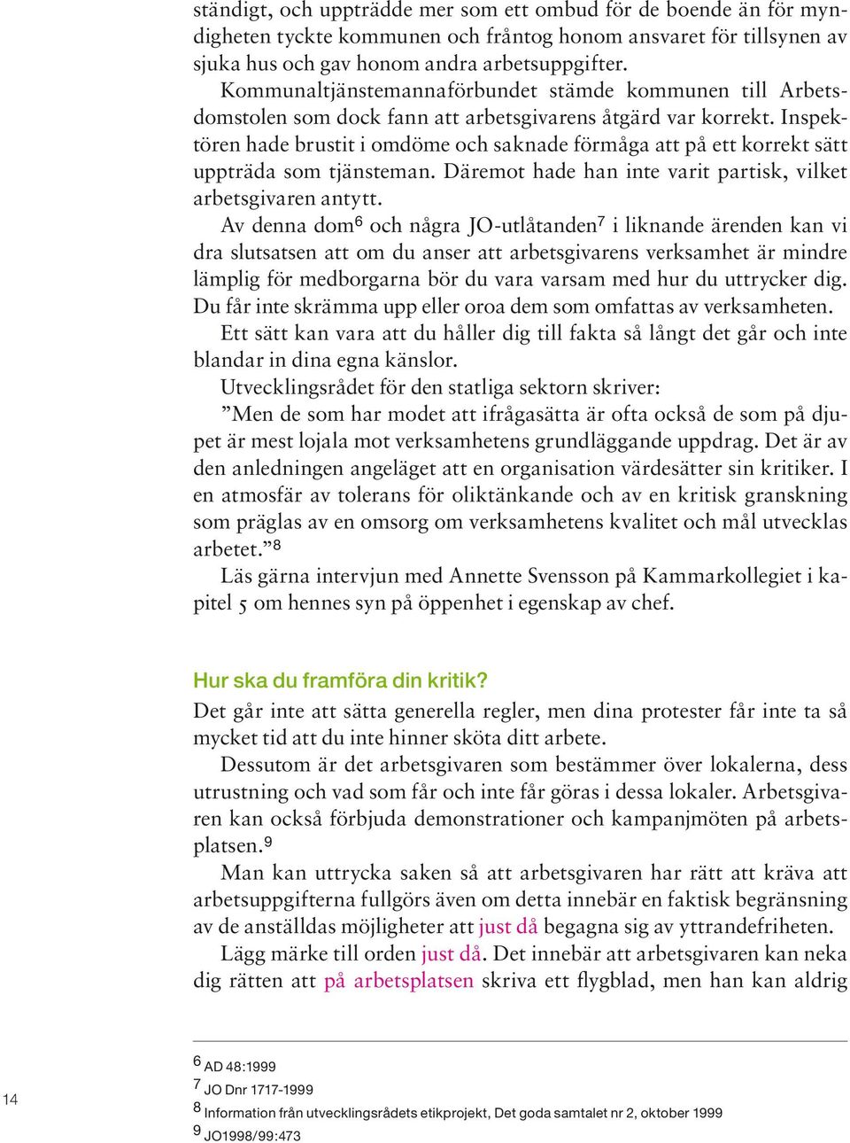 Inspektören hade brustit i omdöme och saknade förmåga att på ett korrekt sätt uppträda som tjänsteman. Däremot hade han inte varit partisk, vilket arbetsgivaren antytt.