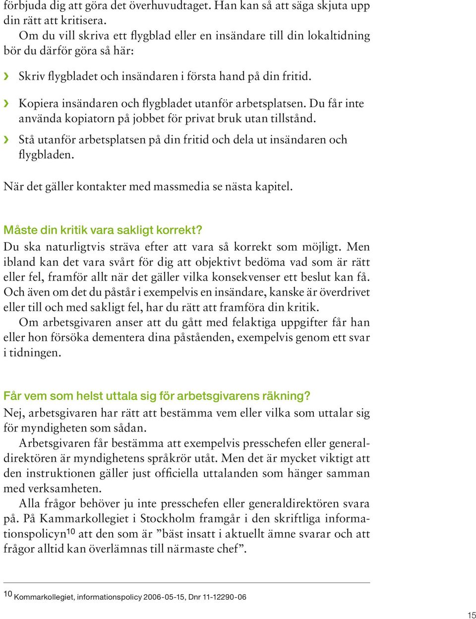 Kopiera insändaren och flygbladet utanför arbetsplatsen. Du får inte använda kopiatorn på jobbet för privat bruk utan tillstånd.