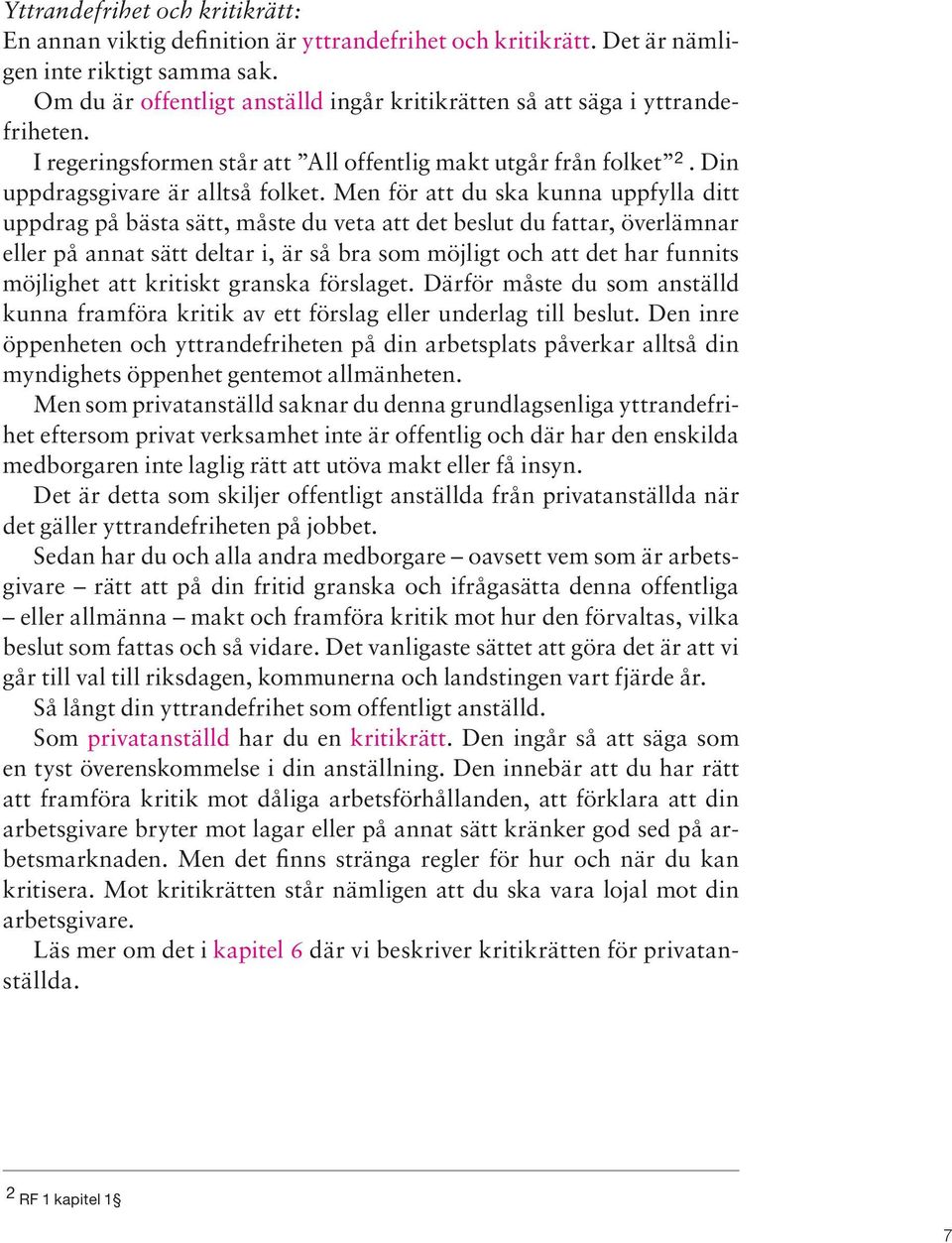 Men för att du ska kunna uppfylla ditt uppdrag på bästa sätt, måste du veta att det beslut du fattar, överlämnar eller på annat sätt deltar i, är så bra som möjligt och att det har funnits möjlighet