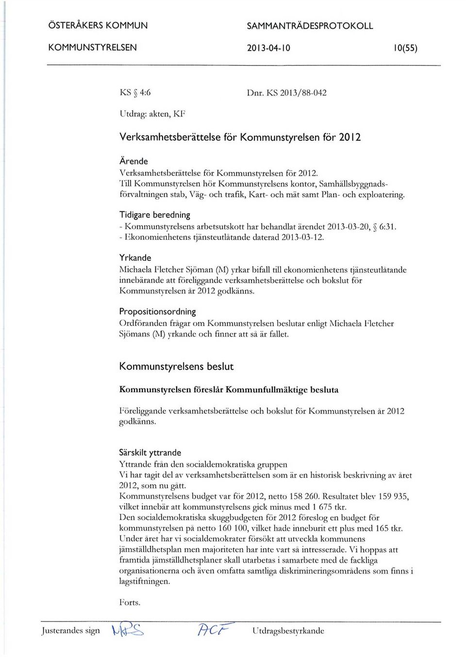 Tidigare beredning - Kommunstyrelsens arbetsutskott har behandlat ärendet 2013-03-20, 6:31. - Ekonomienhetens tjänsteutlåtande daterad 2013-03-12.