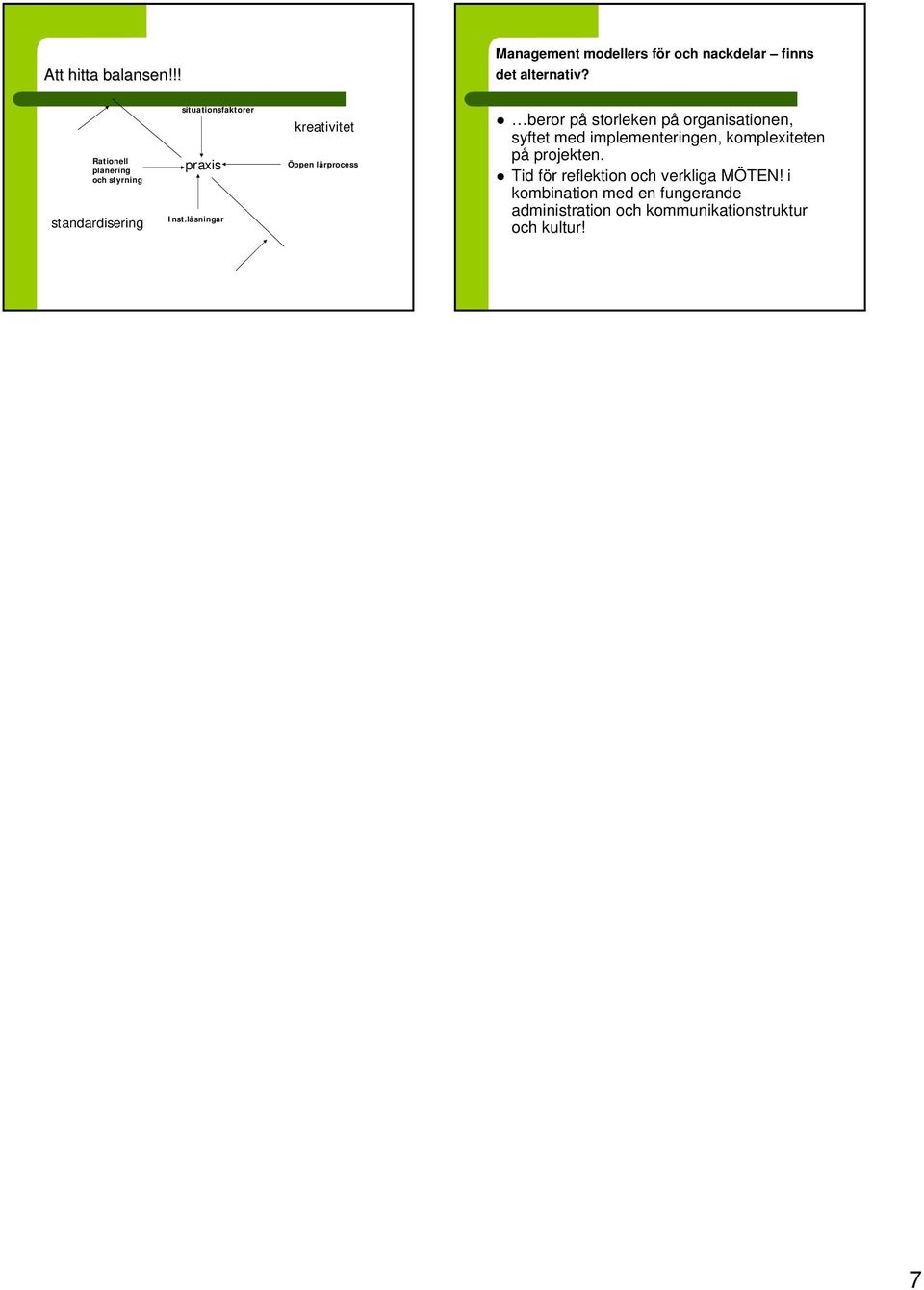 låsningar kreativitet Öppen lärprocess beror på storleken på organisationen, syftet med implementeringen,