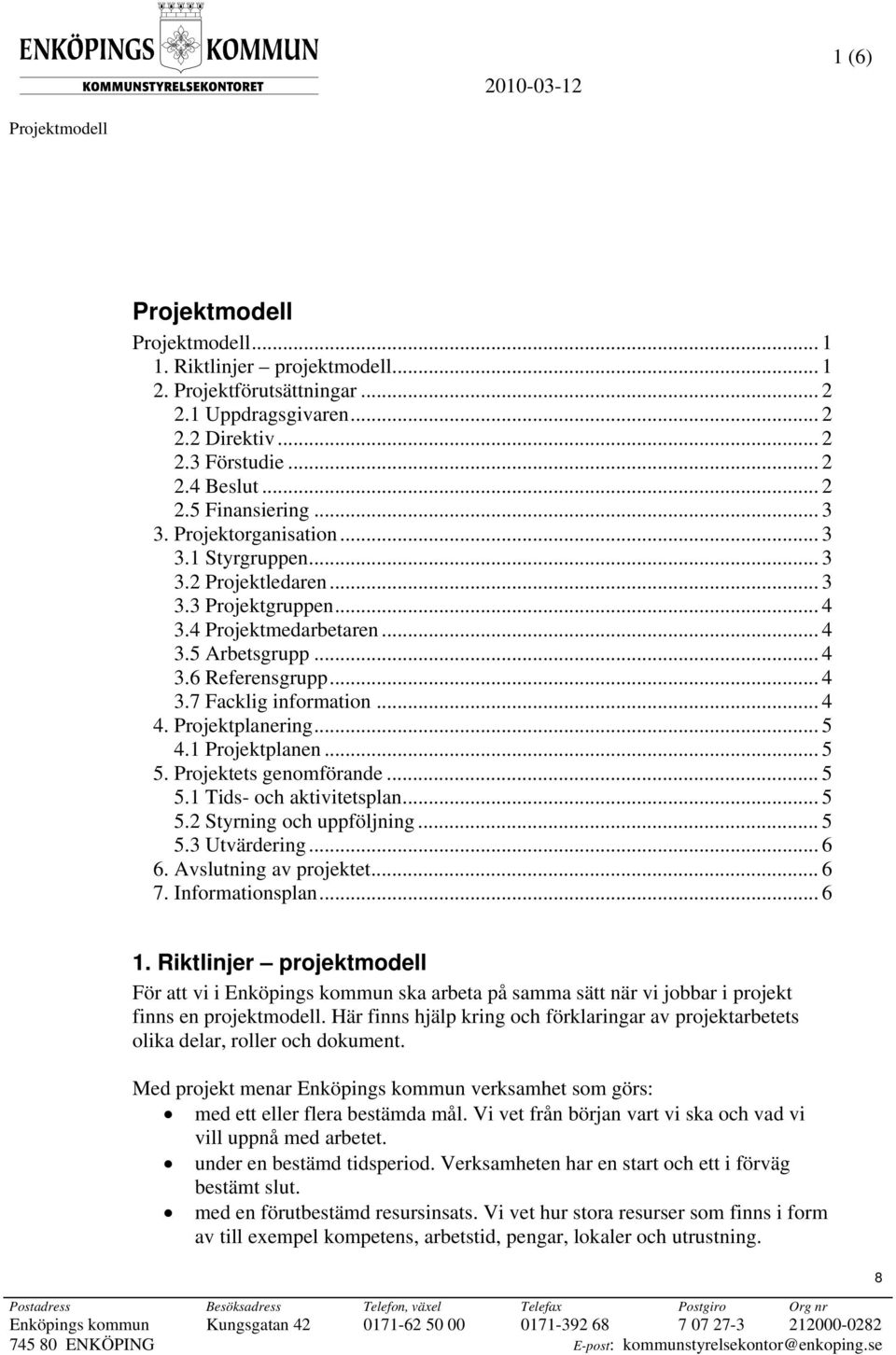 .. 4 4. Projektplanering... 5 4.1 Projektplanen... 5 5. Projektets genomförande... 5 5.1 Tids- och aktivitetsplan... 5 5.2 Styrning och uppföljning... 5 5.3 Utvärdering... 6 6.