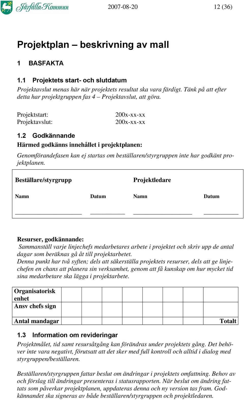 2 Godkännande Härmed godkänns innehållet i projektplanen: Genomförandefasen kan ej startas om beställaren/styrgruppen inte har godkänt projektplanen.