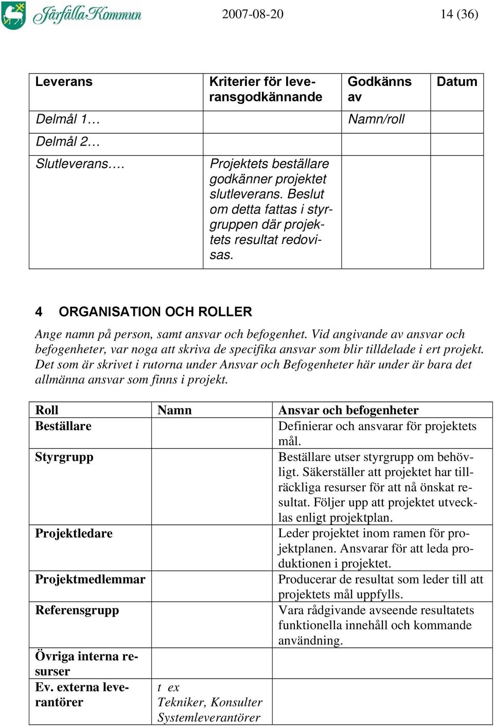 Vid angivande av ansvar och befogenheter, var noga att skriva de specifika ansvar som blir tilldelade i ert projekt.