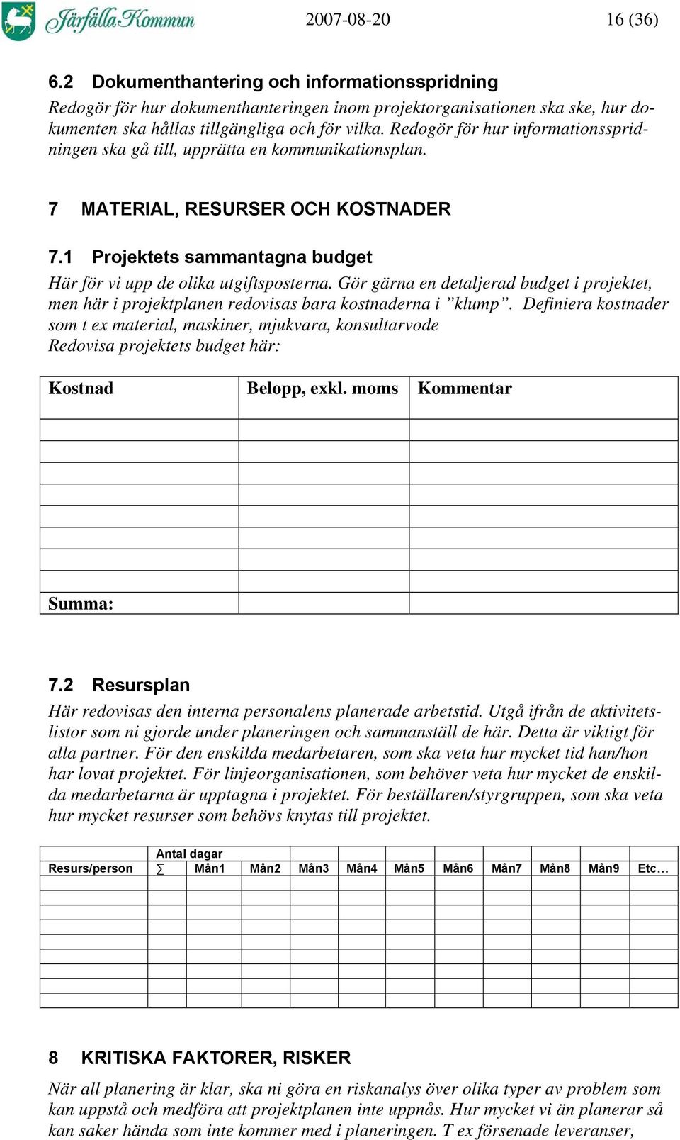 Gör gärna en detaljerad budget i projektet, men här i projektplanen redovisas bara kostnaderna i klump.