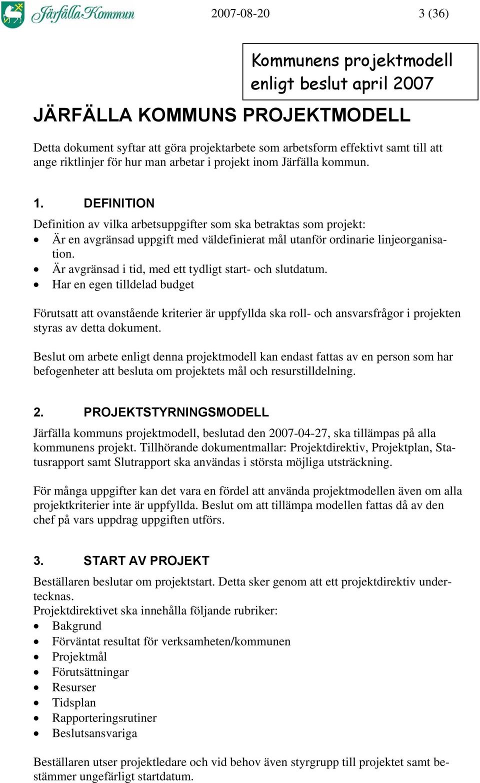 DEFINITION Definition av vilka arbetsuppgifter som ska betraktas som projekt: Är en avgränsad uppgift med väldefinierat mål utanför ordinarie linjeorganisation.