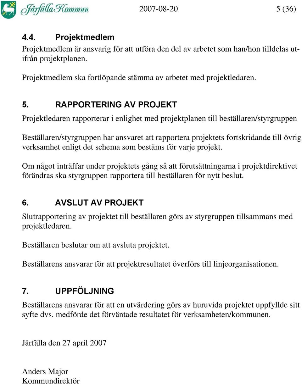 RAPPORTERING AV PROJEKT Projektledaren rapporterar i enlighet med projektplanen till beställaren/styrgruppen Beställaren/styrgruppen har ansvaret att rapportera projektets fortskridande till övrig