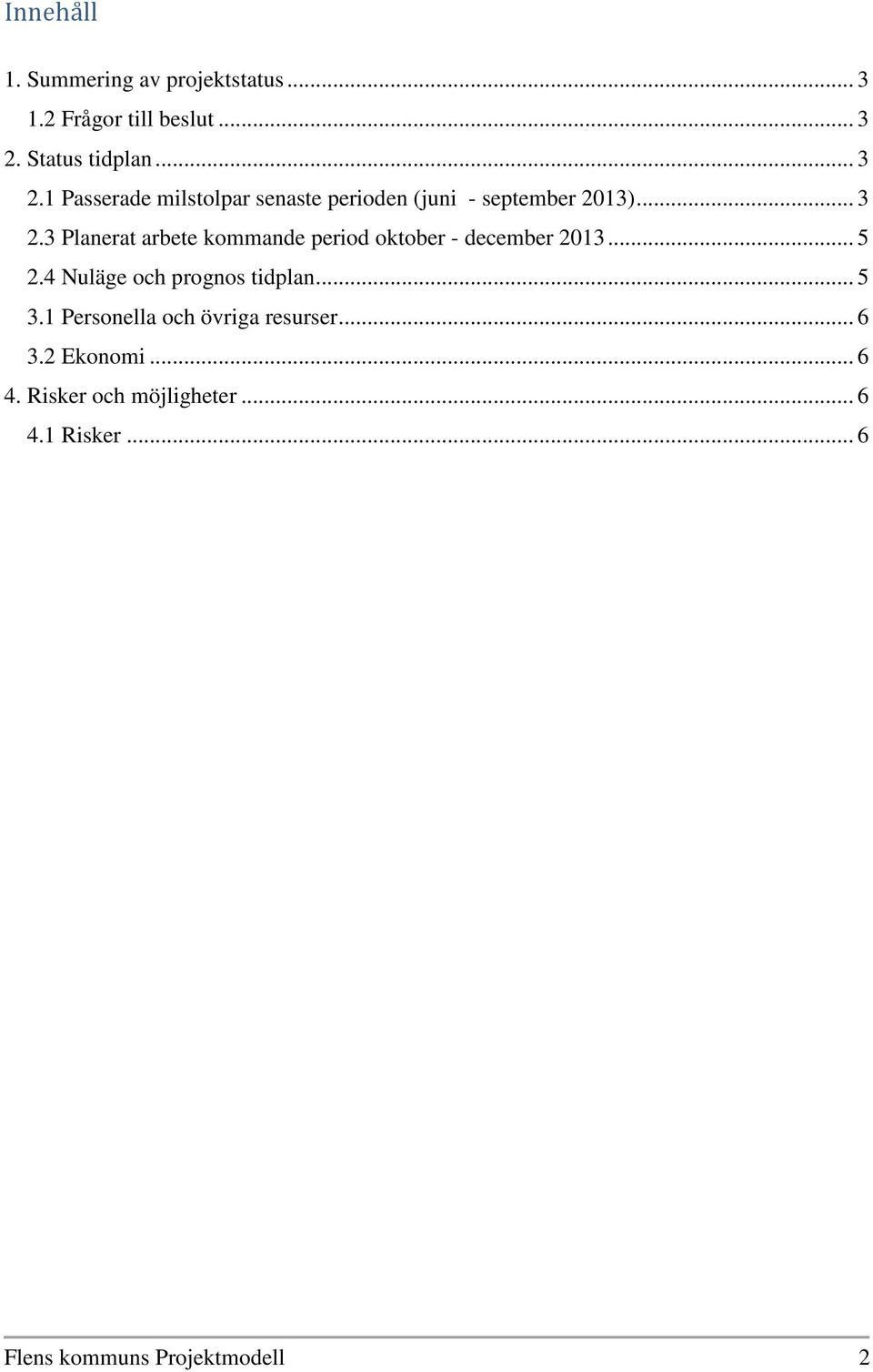 .. 5 2.4 Nuläge och prognos tidplan... 5 3.1 Personella och övriga resurser... 6 3.2 Ekonomi... 6 4.