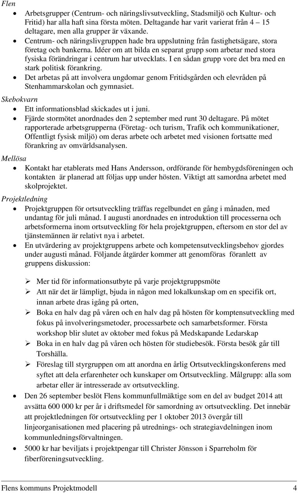 Idéer om att bilda en separat grupp som arbetar med stora fysiska förändringar i centrum har utvecklats. I en sådan grupp vore det bra med en stark politisk förankring.