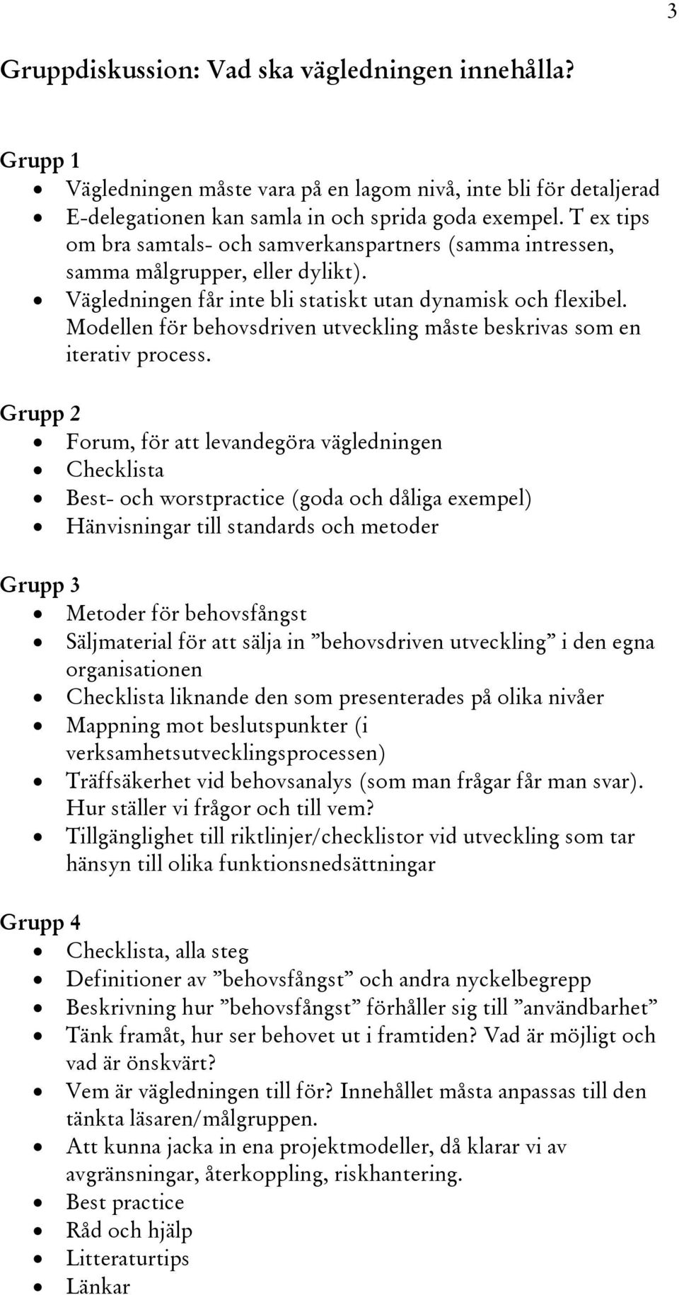 Modellen för behovsdriven utveckling måste beskrivas som en iterativ process.