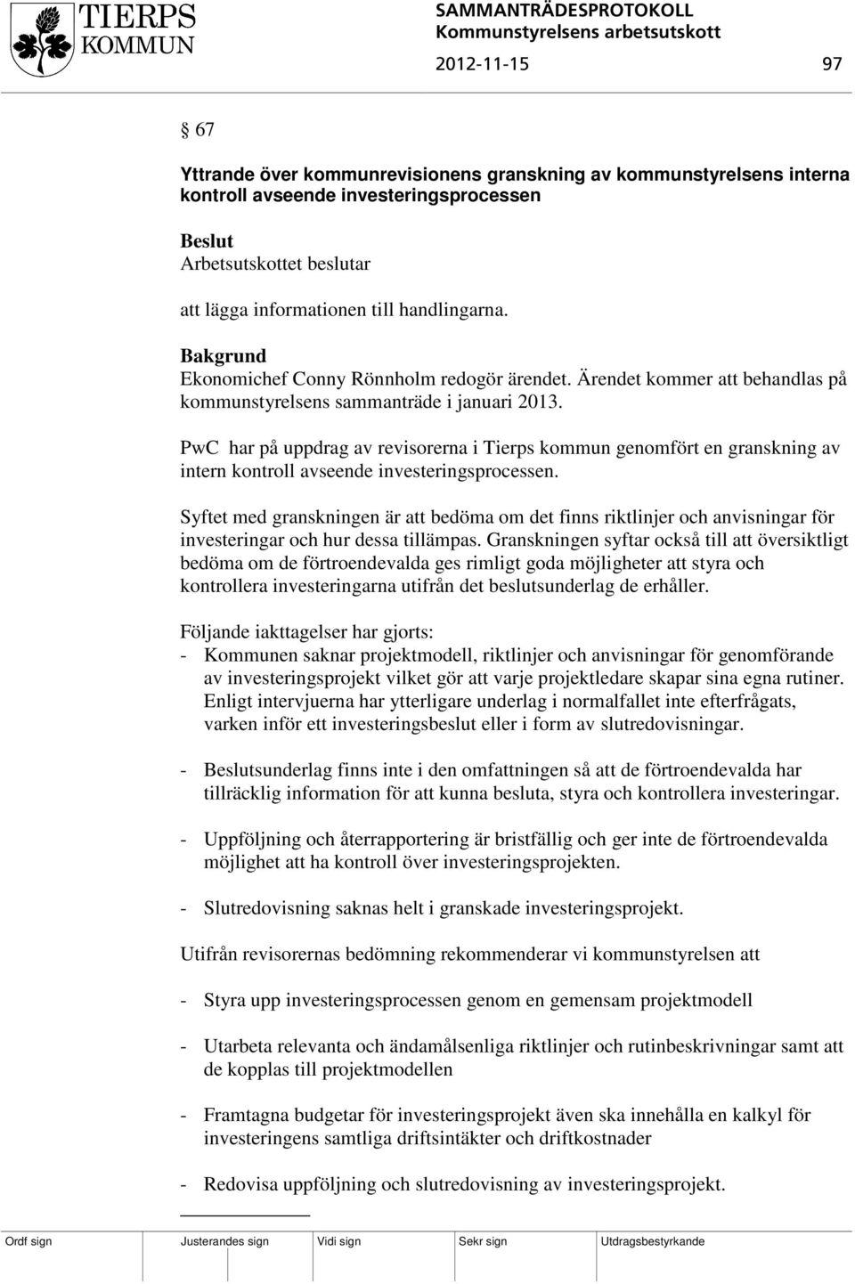 PwC har på uppdrag av revisorerna i Tierps kommun genomfört en granskning av intern kontroll avseende investeringsprocessen.