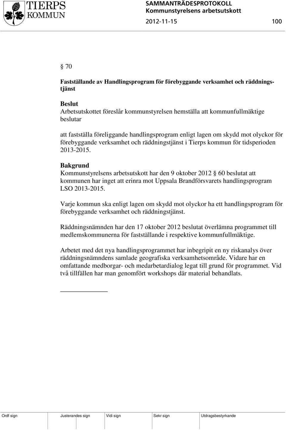 har den 9 oktober 2012 60 beslutat att kommunen har inget att erinra mot Uppsala Brandförsvarets handlingsprogram LSO 2013-2015.